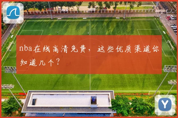 nba在线高清免费，这些优质渠道你知道几个？