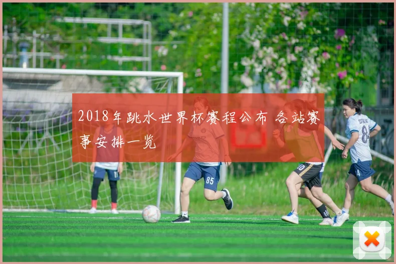 2018年跳水世界杯赛程公布 各站赛事安排一览