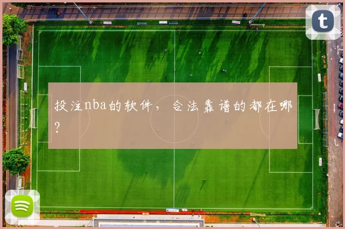 投注nba的软件，合法靠谱的都在哪？