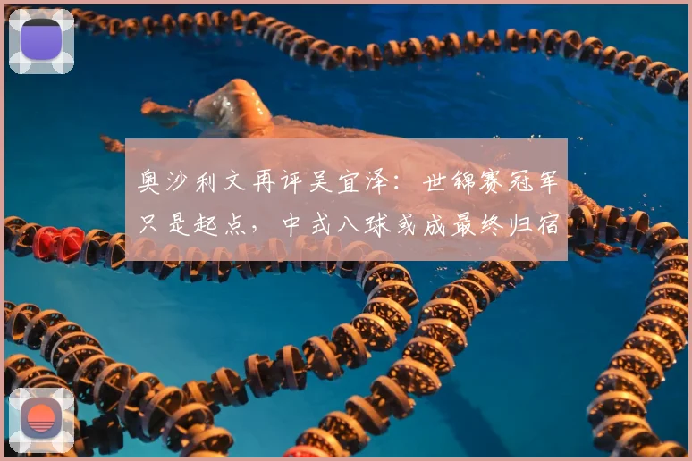奥沙利文再评吴宜泽：世锦赛冠军只是起点，中式八球或成最终归宿